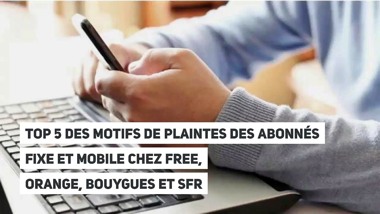 Top 5 des motifs de plaintes des abonnés fixe et mobile chez Free, Orange, Bouygues et SFR