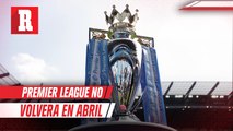 Premier League no volverá el 30 de abril y no cuenta con fecha de regreso