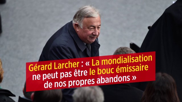 Gérard Larcher : « La mondialisation ne peut pas être le bouc émissaire de nos propres abandons »