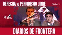 Diarios de Frontera: Derecha vs Periodismo Libre - En la Frontera, 3 de abril