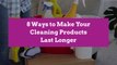 8 Ways to Make Your Cleaning Products Last Longer