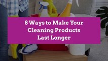 8 Ways to Make Your Cleaning Products Last Longer