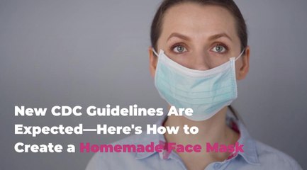 New CDC Guidelines Are Expected—Here's How to Create a Homemade Face Mask