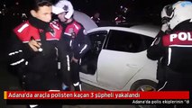 Adana'da araçla polisten kaçan 3 şüpheli yakalandı