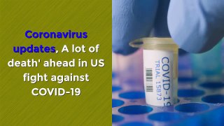 Coronavirus updates, A lot of death' ahead in US fight against COVID-19