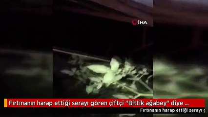Fırtınanın harap ettiği serayı gören çiftçi "Bittik ağabey" diye bağırdı