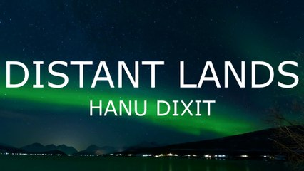 Hanu Dixit - Distant Lands | Northern Lights