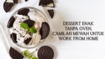 Dessert Enak Tanpa Oven, Camilan Mewah untuk Work From Home Nih!