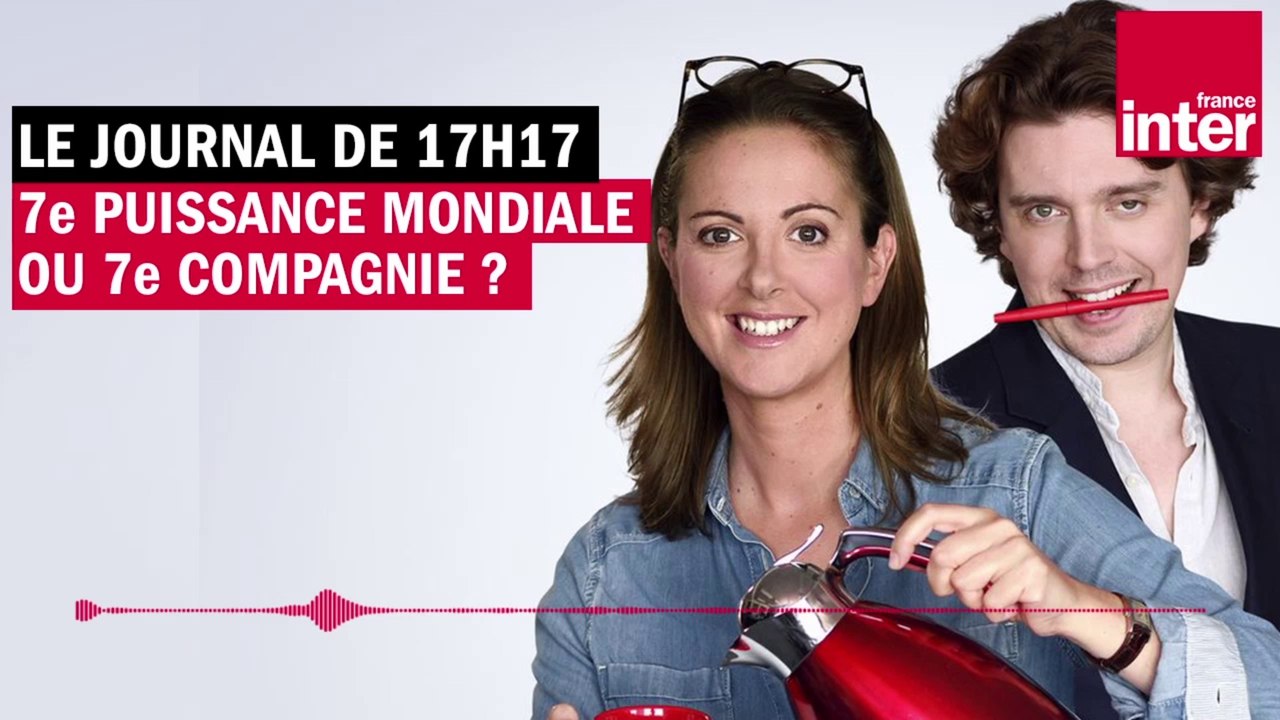 7e puissance mondiale ou 7e compagnie ? Le journal de 17h17