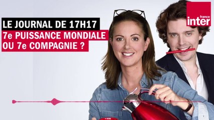 7e puissance mondiale ou 7e compagnie ? Le journal de 17h17
