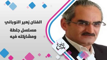 الفنان زهير النوباني يتحدث عن  مسلسل جلطة و مشاركته فيه