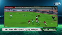 تعالوا نفتكر مع ضيفنا طارق السعيد ذكريات مباراة مصر والجزائر في تصفيات كأس العالم 2002