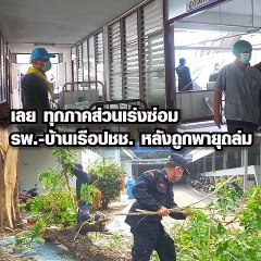 'เลย'ทุกภาคส่วนเร่งซ่อม รพ.-บ้านเรือปชช. หลังถูกพายุถล่ม