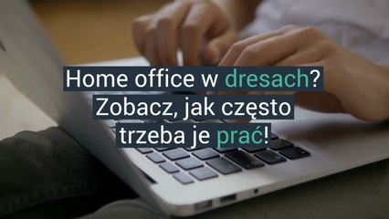 Home office w dresach. Zobacz, jak często trzeba je prać