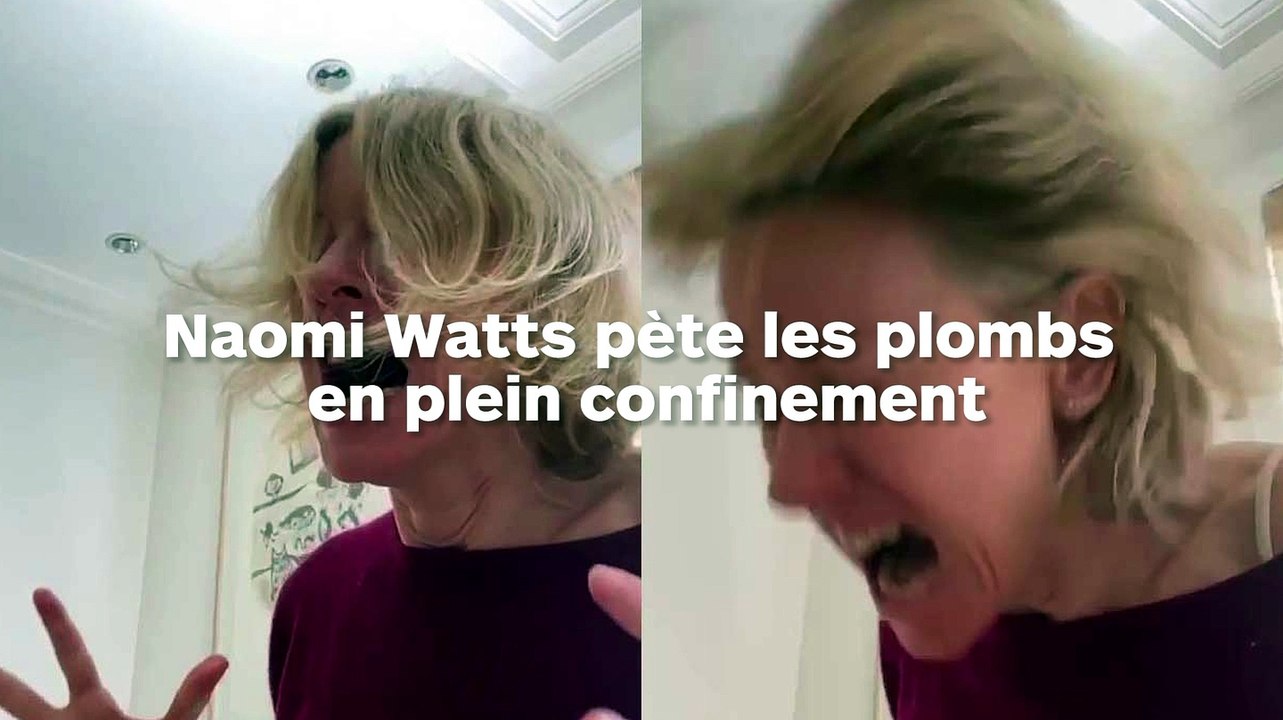 L'actrice Naomi Watts pète un câble en plein confinement