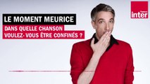 Dans quelle chanson voulez-vous être confiné ? Le moment Meurice