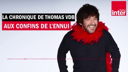 Aux confins de l'ennui - La chronique de Thomas VDB