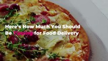 Here's How Much You Should Be Tipping for Food Delivery