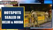 Hotspots in Delhi & Noida to undergo more severe restrictions | Oneindia News