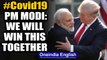 PM Modi responds to Trump's thank you note on Hydroxychloroquine, says will win together | Oneindia