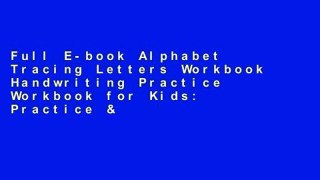 Full E-book Alphabet Tracing Letters Workbook Handwriting Practice Workbook for Kids: Practice &