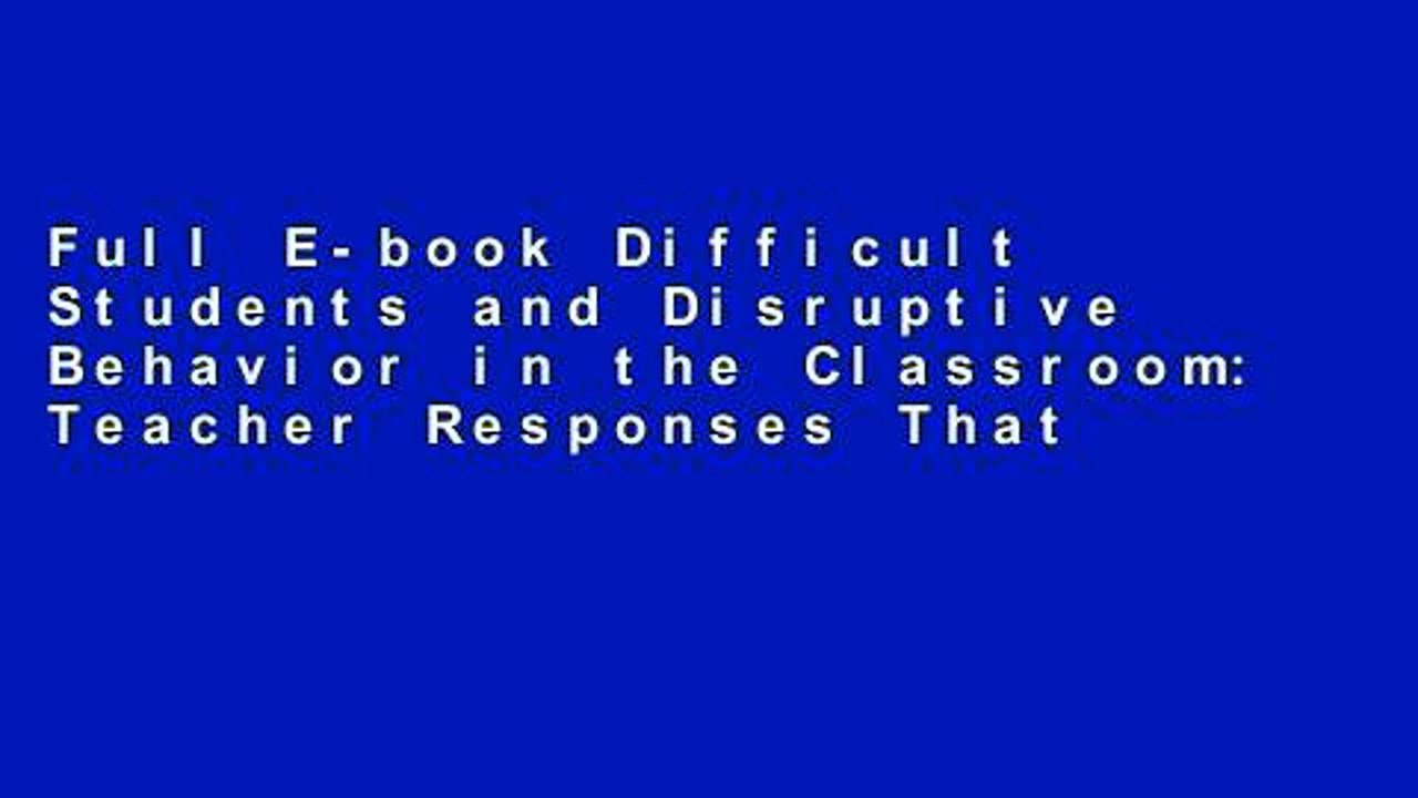 Full E-book Difficult Students and Disruptive Behavior in the Classroom: Teacher Responses That