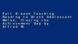 Full E-book Teaching Reading to Black Adolescent Males: Closing the Achievement Gap by Alfred W.