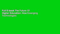 Full E-book The Future Of Higher Education: How Emerging Technologies Will Change Education