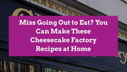 Miss Going Out to Eat? You Can Make These Cheesecake Factory Recipes at Home