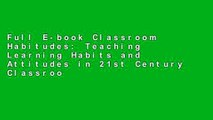 Full E-book Classroom Habitudes: Teaching Learning Habits and Attitudes in 21st Century Classrooms
