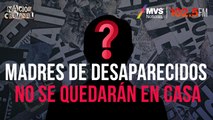 Madres de desaparecidos no se quedarán en casa