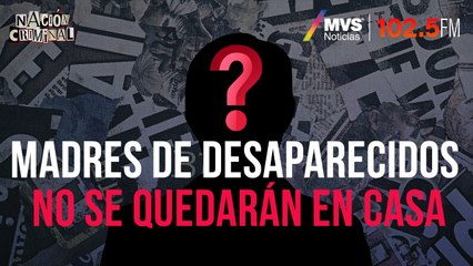 Madres de desaparecidos no se quedarán en casa