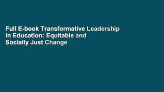 Full E-book Transformative Leadership in Education: Equitable and Socially Just Change in an