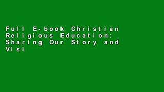 Full E-book Christian Religious Education: Sharing Our Story and Vision by Thomas H. Groome