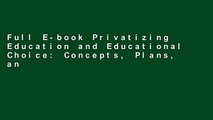 Full E-book Privatizing Education and Educational Choice: Concepts, Plans, and Experiences by