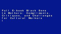 Full E-book Black Sons to Mothers: Compliments, Critiques, and Challenges for Cultural Workers in