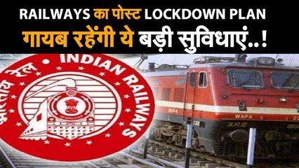 रेलवे का पोस्ट लॉकडाउन प्लान, गायब रहेंगी ये बड़ी सुविधाएं..!