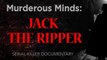 Murderous Minds: Jack The Ripper - Serial Killer Documentary