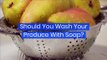 Should You Wash Your Produce With Soap?