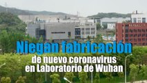 Niegan fabricación de nuevo coronavirus en Laboratorio de Wuhan