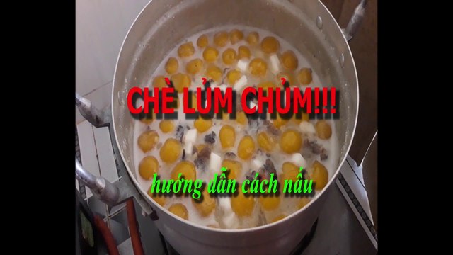 CHÈ LỦM CHỦM - Hướng dẫn cách nấu món chè ngon lạ miệng