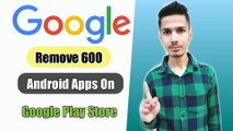 Google Remove 600 Mobile Apps On Play Store | Google Play Store Information | Google Play Store