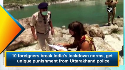 10 foreigners break India’s lockdown norms, get unique punishment from   Uttarakhand police