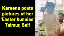 Kareena posts pictures of her 'Easter bunnies' Taimur, Saif