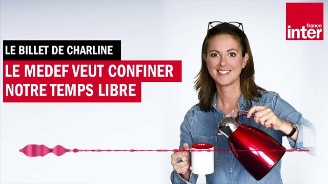 Le MEDEF veut confiner notre temps libre - Le Billet de Charline