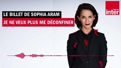 Je ne veux plus me déconfiner - Le Billet de Sophia Aram