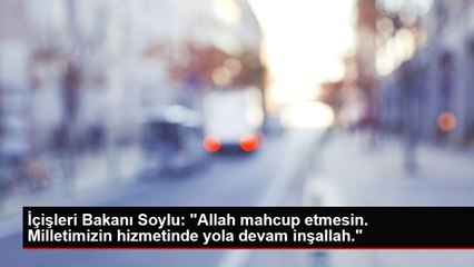 İçişleri Bakanı Soylu: "Allah mahcup etmesin. Milletimizin hizmetinde yola devam inşallah."