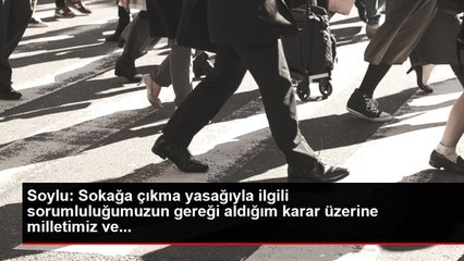 Soylu: Sokağa çıkma yasağıyla ilgili sorumluluğumuzun gereği aldığım karar üzerine milletimiz ve...