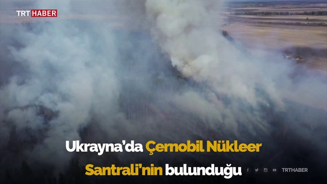 Ukrayna'daki yangın Çernobil'deki nükleer santrale yaklaştı
