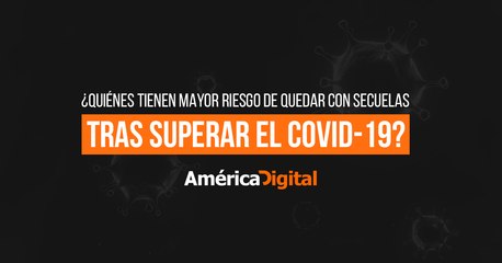 ¿Quiénes tienen mayor riesgo de quedar con secuelas tras superar el COVID-19?